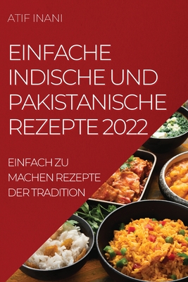 Einfache Indische Und Pakistanische Rezepte 2022: Einfach Zu Machen Rezepte Der Tradition - Atif Inani