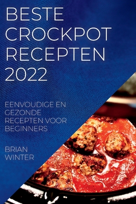 Beste Crockpot Recepten 2022: Eenvoudige En Gezonde Recepten Voor Beginners - Brian Winter