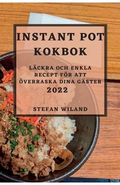 Coperta cărții 'Instant Pot Kokbok 2022: Läckra Och Enkla Recept För Att Överraska Dina Gäster - Stefan Wiland'
