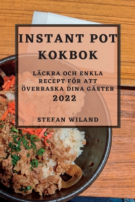 Coperta cărții 'Instant Pot Kokbok 2022: Läckra Och Enkla Recept För Att Överraska Dina Gäster - Stefan Wiland'