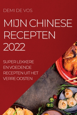 Mijn Chinese Recepten 2022: Super Lekkere En Voedende Recepten Uit Het Verre Oosten - Demi De Vos