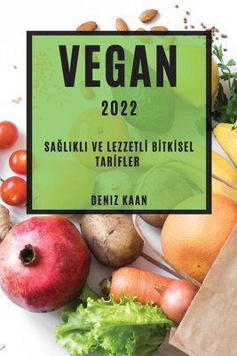 Vegan 2022: SaĞlikli Ve Lezzetlİ Bİtkİsel Tarİfler - Deniz Kaan