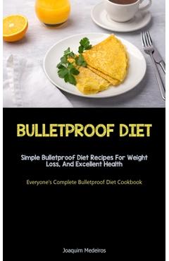 Coperta cărții 'Bulletproof Diet: Simple Bulletproof Diet Recipes For Weight Loss, And Excellent Health (Everyone's Complete'