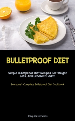Coperta cărții 'Bulletproof Diet: Simple Bulletproof Diet Recipes For Weight Loss, And Excellent Health (Everyone's Complete'
