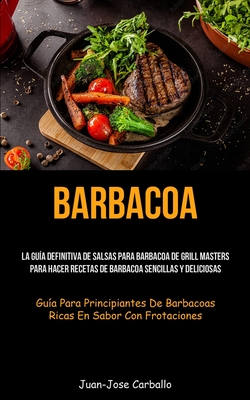 Coperta cărții 'Barbacoa: La guía definitiva de salsas para barbacoa de grill masters para hacer recetas de barbacoa sencillas y'