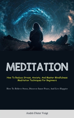 Coperta cărții 'Meditation: How To Reduce Stress, Anxiety, And Master Mindfulness Meditation Techniques For Beginners (How To Relieve'
