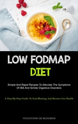 Low Fodmap Diet: Simple And Rapid Recipes To Alleviate The Symptoms Of IBS And Similar Digestive Disorders (A Step-By- Step Guide To En - Vitantonio Di Signorini