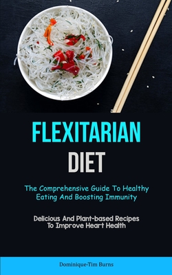 Coperta cărții 'Flexitarian Diet: The Comprehensive Guide To Healthy Eating And Boosting Immunity (Delicious And Plant-based Recipes To'