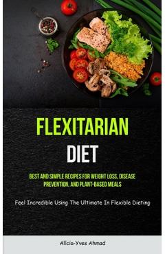 Coperta cărții 'Flexitarian Diet: Best And Simple Recipes For Weight Loss, Disease Prevention, And Plant-based Meals (Feel Incredible'
