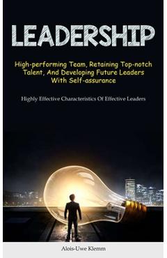 Coperta cărții 'Leadership: High-performing Team, Retaining Top-notch Talent, And Developing Future Leaders With Self-assurance (Highly'
