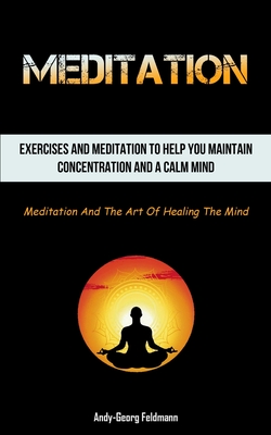 Coperta cărții 'Meditation: Exercises And Meditation To Help You Maintain Concentration And A Calm Mind (Meditation And The Art Of'