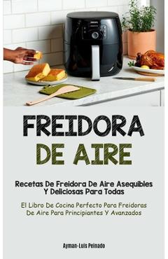 Coperta cărții 'Freidora De Aire: Recetas de freidora de aire asequibles y deliciosas para todas (El libro de cocina perfecto para'
