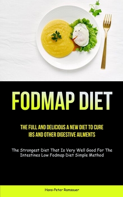 Fodmap Diet: The Full And Delicious A New Diet To Cure IBS And Other Digestive Ailments (The Strongest Diet That Is Very Well Good - Hans-peter Ramsauer