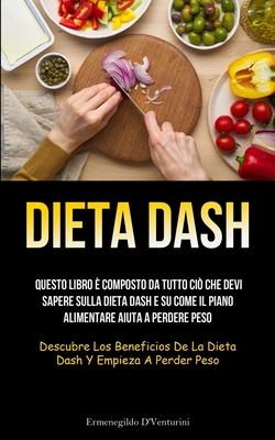 Dieta Dash: Questo libro è composto da tutto ciò che devi sapere sulla dieta Dash e su come il piano alimentare aiuta a perdere pe - Ermenegildo D'venturini