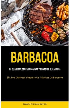 Coperta cărții 'Barbacoa: La guía completa para dominar y mantener su parrilla (El libro ilustrado completo de técnicas de barbacoa) -'