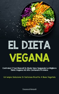 Coperta cărții 'El Dieta Vegana: Costruisci i tuoi muscoli in modo sano seguendo la migliore dieta vegana ad alto contenuto proteico'
