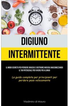 Coperta cărții 'Digiuno Intermittente: Il modo segreto per perdere grasso e costruire muscoli massimizzando il tuo potenziale per'