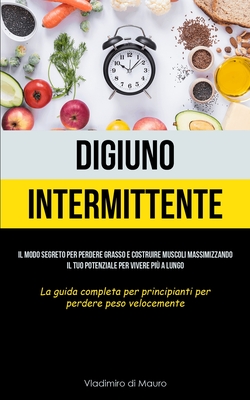 Coperta cărții 'Digiuno Intermittente: Il modo segreto per perdere grasso e costruire muscoli massimizzando il tuo potenziale per'