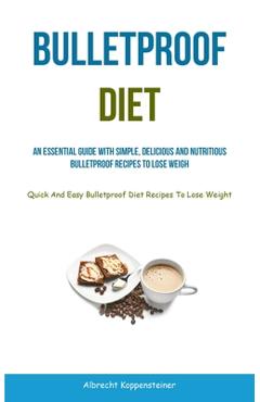 Coperta cărții 'Bulletproof Diet: An Essential Guide With Simple, Delicious And Nutritious Bulletproof Recipes To Lose Weight (Quick'