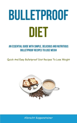Coperta cărții 'Bulletproof Diet: An Essential Guide With Simple, Delicious And Nutritious Bulletproof Recipes To Lose Weight (Quick'
