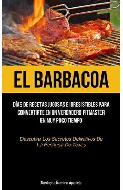 Coperta cărții 'El Barbacoa: Días de recetas jugosas e irresistibles para convertirte en un verdadero pitmaster en muy poco tiempo'