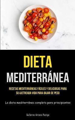 Dieta Mediterránea: Recetas mediterráneas fáciles y deliciosas para su ajetreada vida para bajar de peso (La dieta mediterránea completa p - Guillermo-antonio Postigo