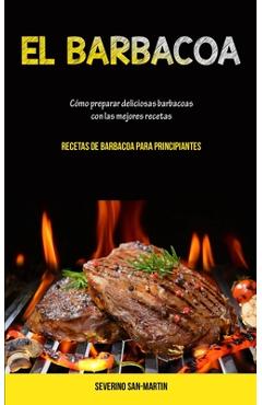 Coperta cărții 'El Barbacoa: Cómo preparar deliciosas barbacoas con las mejores recetas (Recetas de barbacoa para principiantes) -'