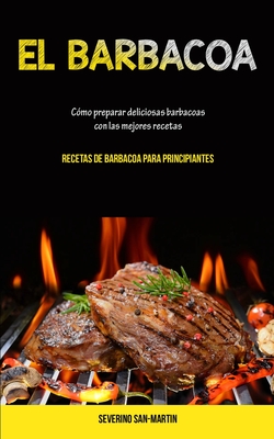 Coperta cărții 'El Barbacoa: Cómo preparar deliciosas barbacoas con las mejores recetas (Recetas de barbacoa para principiantes) -'