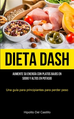 Coperta cărții 'Dieta Dash: Aumente su energía con platos bajos en sodio y altos en potasio (Una guía para principiantes para perder'