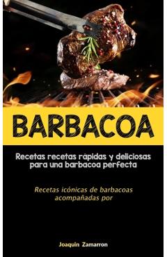 Coperta cărții 'Barbacoa: Recetas recetas rápidas y deliciosas para una barbacoa perfecta (Recetas icónicas de barbacoas acompañadas'