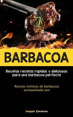 Coperta cărții 'Barbacoa: Recetas recetas rápidas y deliciosas para una barbacoa perfecta (Recetas icónicas de barbacoas acompañadas'