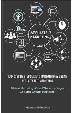 Poza produsului Affiliate Marketing: Your Step By Step Guide To Making Money Online With Affiliate Marketing (Affiliate Marketing Wizard The Advantages Of - Johannes Schneider
