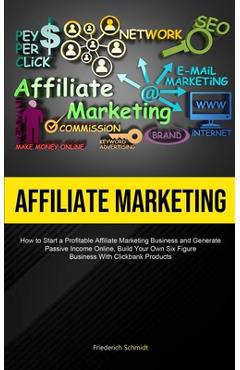 Coperta cărții 'Affiliate Marketing: How To Start A Profitable Affiliate Marketing Business And Generate Passive Income Online, Build'