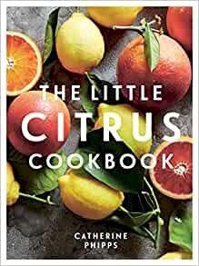 The Little Citrus Cookbook - Catherine Phipps