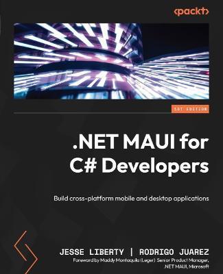 NET MAUI for C# Developers: Build cross-platform mobile and desktop applications - Jesse Liberty