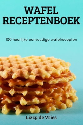 Wafel Receptenboek - Lizzy De Vries