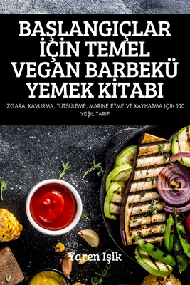 BaŞlangiçlar İçİn Temel Vegan Barbekü Yemek Kİtabi - Yaren Işik