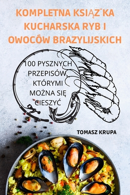 Kompletna KsiĄŻka Kucharska Ryb I Owoców Brazylijskich - Tomasz Krupa