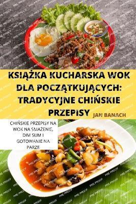 KsiĄŻka Kucharska Wok Dla PoczĄtkujĄcych: Tradycyjne ChiŃskie Przepisy - Jan Banach