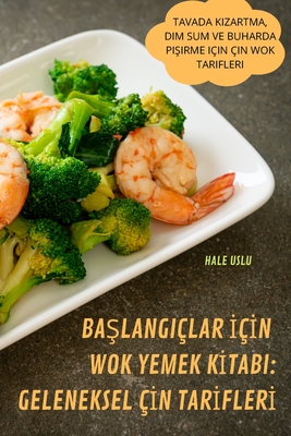 BaŞlangiçlar İçİn Wok Yemek Kİtabi: Geleneksel Çİn Tarİflerİ - Hale Uslu
