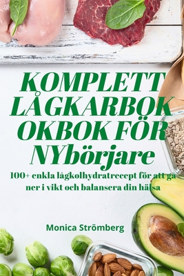 KOMPLETT LÅGKARBOKOKBOK FÖR NYbörjare - Monica Strömberg