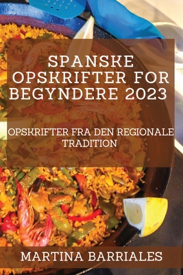 Spanske opskrifter for begyndere 2023: Opskrifter fra den regionale tradition - Martina Barriales