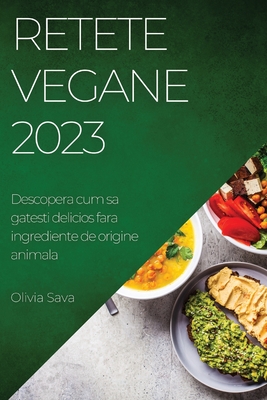 Retete Vegane 2023: Descopera cum sa gatesti delicios fara ingrediente de origine animala - Olivia Sava