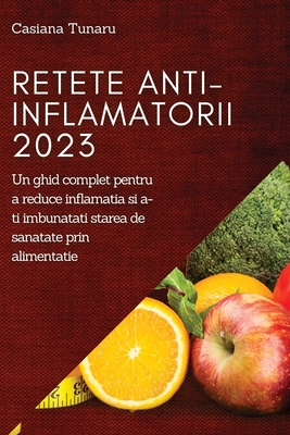 Retete Anti-Inflamatorii 2023: Un ghid complet pentru a reduce inflamatia si a-ti imbunatati starea de sanatate prin alimentatie - Casiana Tunaru