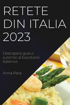 Retete din Italia 2023: Descopera gustul autentic al bucatariei italience - Anna Pera
