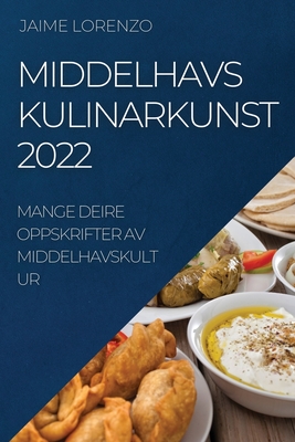 Middelhavs Kulinarkunst 2022: Mange Deire Oppskrifter AV Middelhavskultur - Jaime Lorenzo