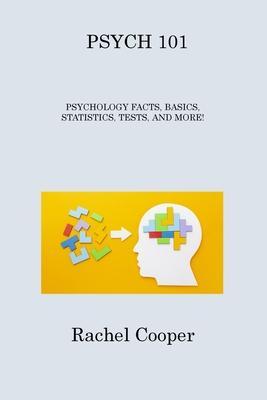 Psych 101: Psychology Facts, Basics, Statistics, Tests, and More! - Rachel Cooper
