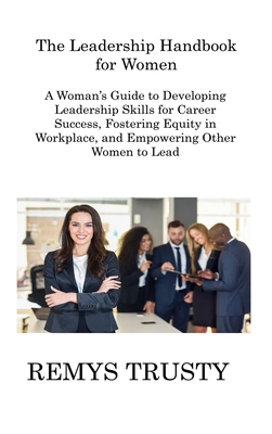 Coperta cărții 'The Leadership Handbook for Women: A Woman's Guide to Developing Leadership Skills for Career Success, Fostering Equity'