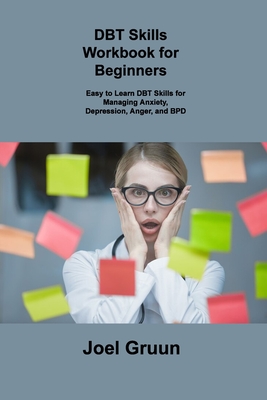 DBT Skills Workbook for Beginners: Easy to Learn DBT Skills for Managing Anxiety, Depression, Anger, and BPD - Joel Gruun