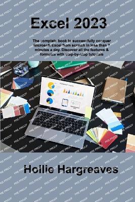 Excel 2023: The complete book to successfully conquer Microsoft Excel from scratch in less than 7 minutes a day. Discover all the - Hollie Hargreaves